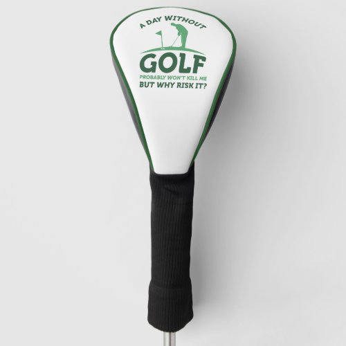 A Day Without Golf  Golf Head Cover