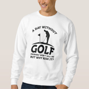 A Day Without Golf Sweatshirt