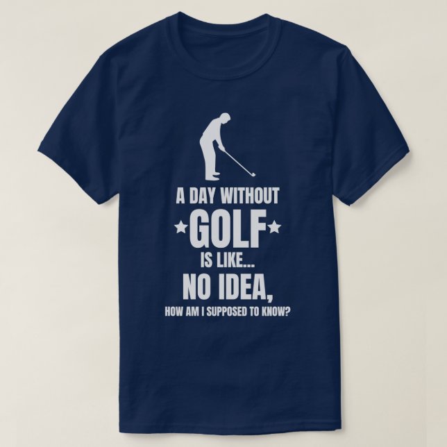 A Day Without Golfing Golf Golfer Funny T-Shirt (Design Front)