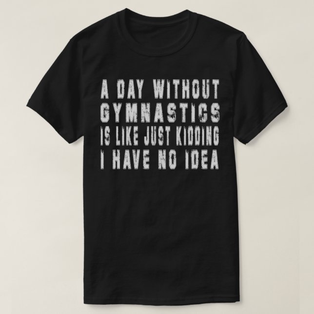 A Day Without Gymnastics Funny Gymnastics Gift Men T-Shirt (Design Front)