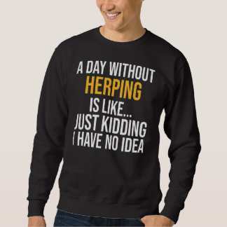 A Day Without Herping Is Like Sweatshirt
