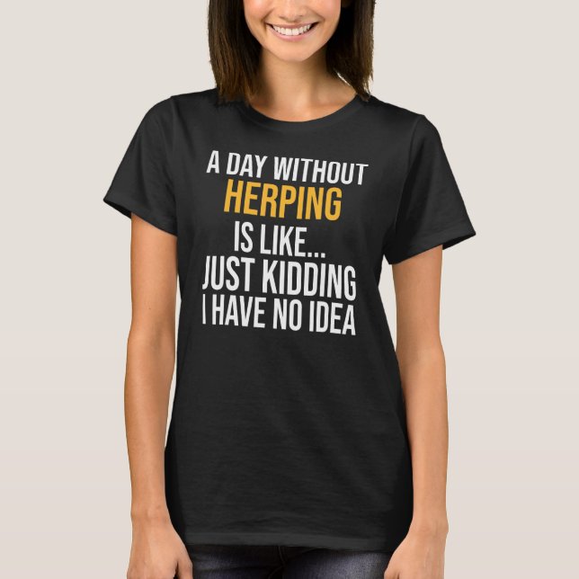 A Day Without Herping Is Like T-Shirt (Front)