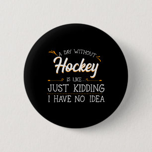 A Day Without Hockey Player Team Sport Field Ice G Button