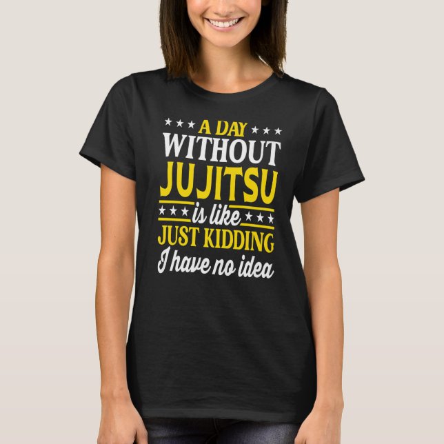 A Day Without Jujitsu  Jujitsu  1 T-Shirt (Front)