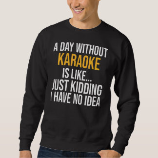 A Day Without Karaoke Is Like Sweatshirt