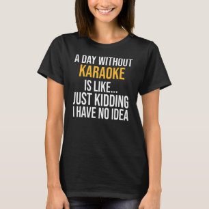 A Day Without Karaoke Is Like T-Shirt