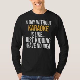 A Day Without Karaoke Is Like T-Shirt