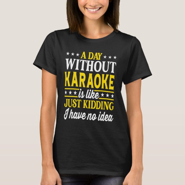 A Day Without Karaoke  Singer Karaoke 1 T-Shirt (Front)
