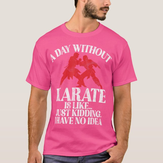 A Day Without Karate Is Like I Have No Idea Karate T-Shirt (Front)