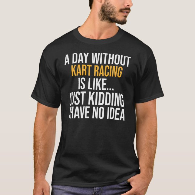 A Day Without Kart Racing Is Like T-Shirt (Front)