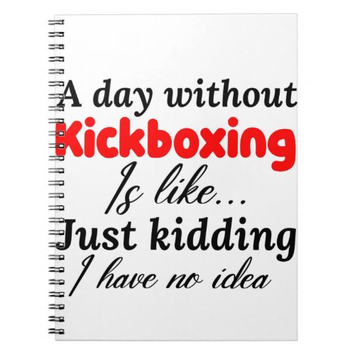 a day without kickboxing is like just kidding i ha notebook