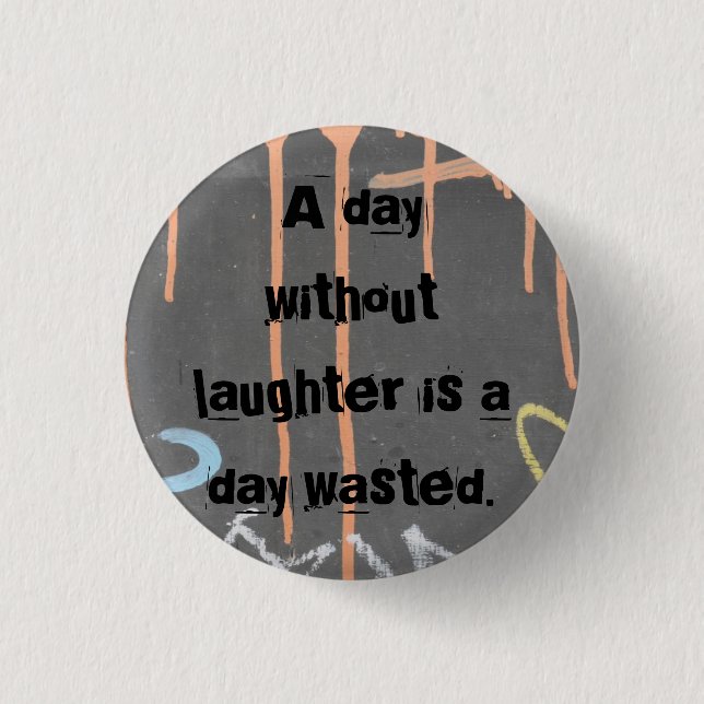 "A Day Without Laughter Is A Day Wasted!" Button (Front)