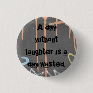 "A Day Without Laughter Is A Day Wasted!" Button