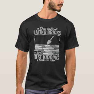 a day without laying bricks men women masonry Bric T-Shirt