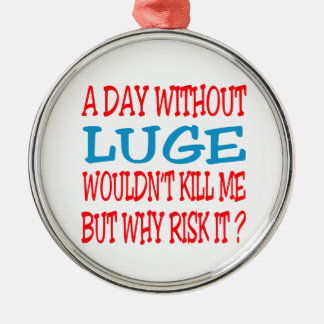 A Day Without Luge Wouldn't Kill Me Metal Ornament