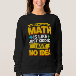 A Day Without Math Funny Math Teacher Math Geek Ma Sweatshirt