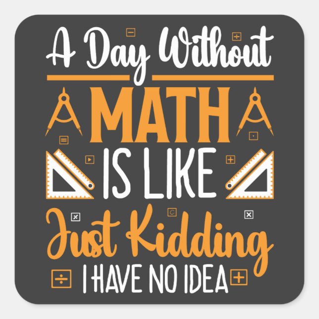 A Day Without Math, Funny Mathematics Teacher Gift Square Sticker (Front)
