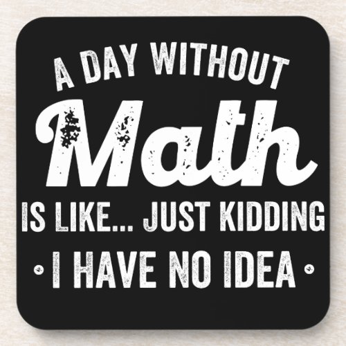 a day without math is like just kidding i have no beverage coaster