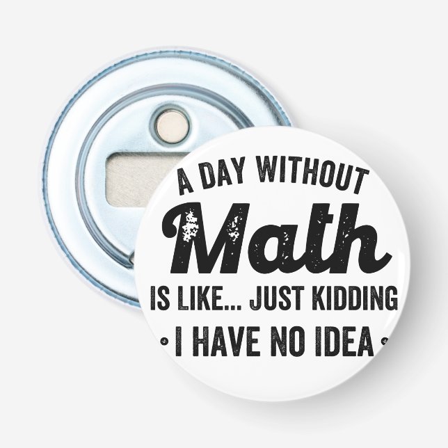 A day without math is like just kidding I have no Bottle Opener (Front)