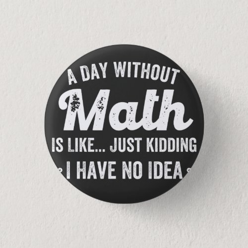 a day without math is like just kidding i have no button