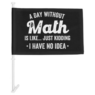 a day without math is like just kidding i have no car flag