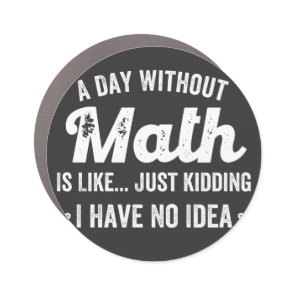 a day without math is like just kidding i have no car magnet