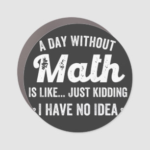 a day without math is like just kidding i have no car magnet