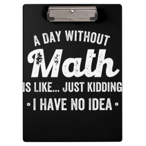 a day without math is like just kidding i have no clipboard