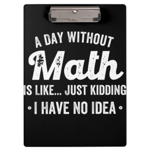 a day without math is like just kidding i have no clipboard