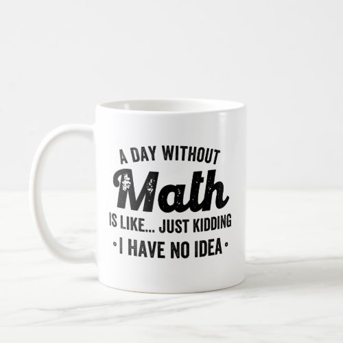 A day without math is like just kidding I have no Coffee Mug