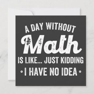 a day without math is like just kidding i have no invitation