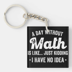 a day without math is like just kidding i have no keychain
