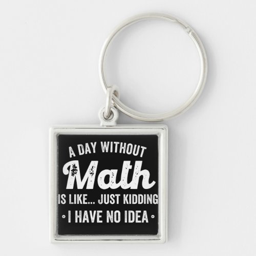 a day without math is like just kidding i have no keychain