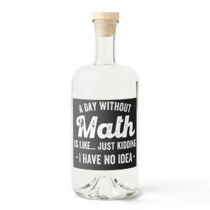 a day without math is like just kidding i have no liquor bottle label