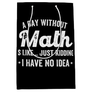 a day without math is like just kidding i have no medium gift bag