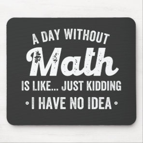 a day without math is like just kidding i have no mouse pad