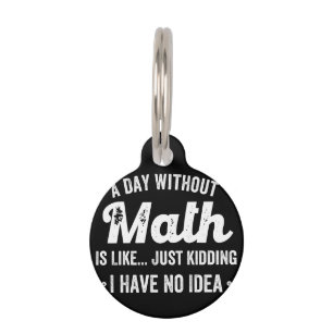 a day without math is like just kidding i have no pet ID tag