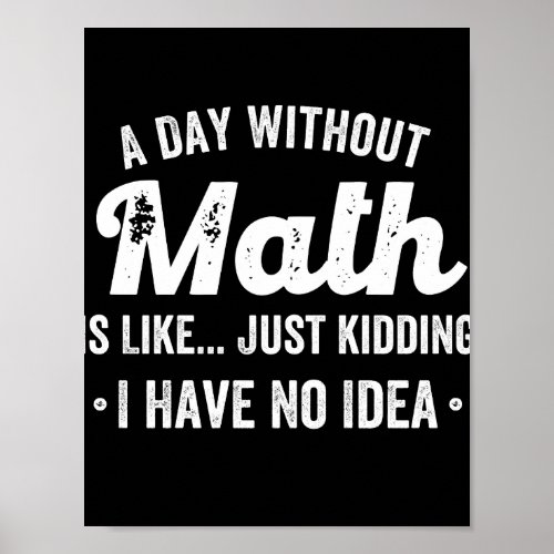 a day without math is like just kidding i have no poster