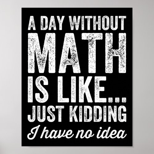 A day without math is like just kidding I have no  Poster