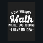 a day without math is like just kidding i have no poster<br><div class="desc">a day without math is like just kidding i have no idea math</div>