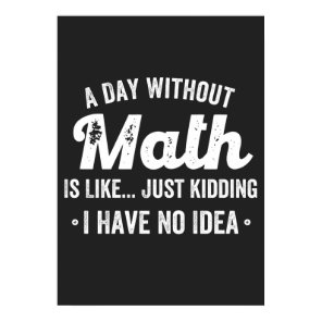 a day without math is like just kidding i have no poster
