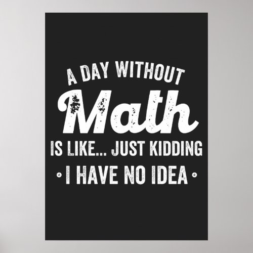 a day without math is like just kidding i have no poster