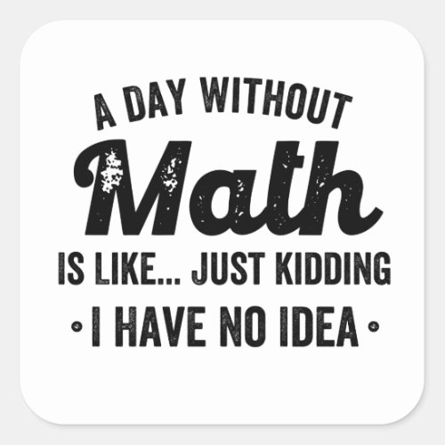 A day without math is like just kidding I have no Square Sticker