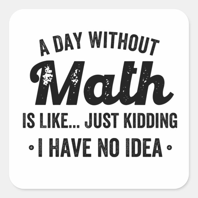 A day without math is like just kidding I have no Square Sticker (Front)