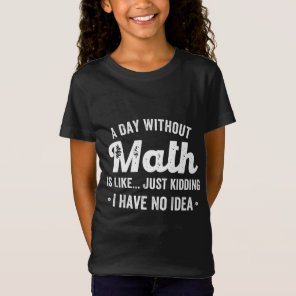a day without math is like just kidding i have no T-Shirt