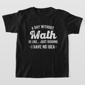 a day without math is like just kidding i have no T-Shirt