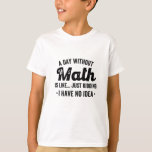 A day without math is like just kidding I have no T-Shirt<br><div class="desc">A day without math is like just kidding I have no idea</div>