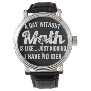 a day without math is like just kidding i have no watch