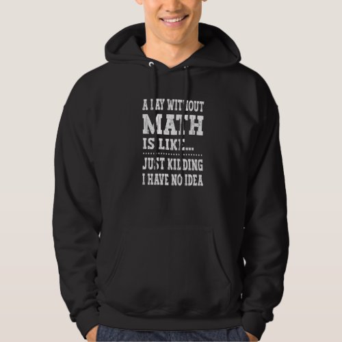 A Day Without Math Is Like   Math Teacher Math  1 Hoodie