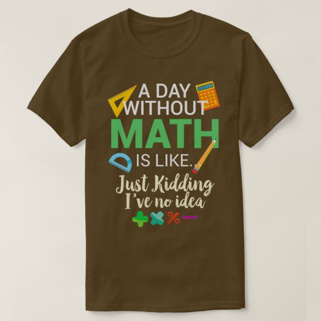 A Day Without Math is Like T-Shirt (Design Front)